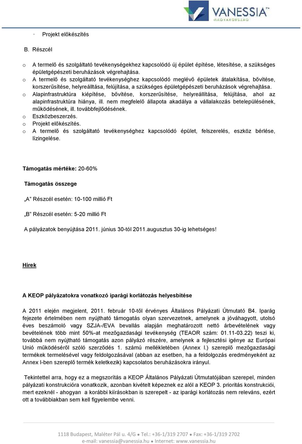 o Alapinfrastruktúra kiépítése, bővítése, korszerűsítése, helyreállítása, felújítása, ahol az alapinfrastruktúra hiánya, ill.