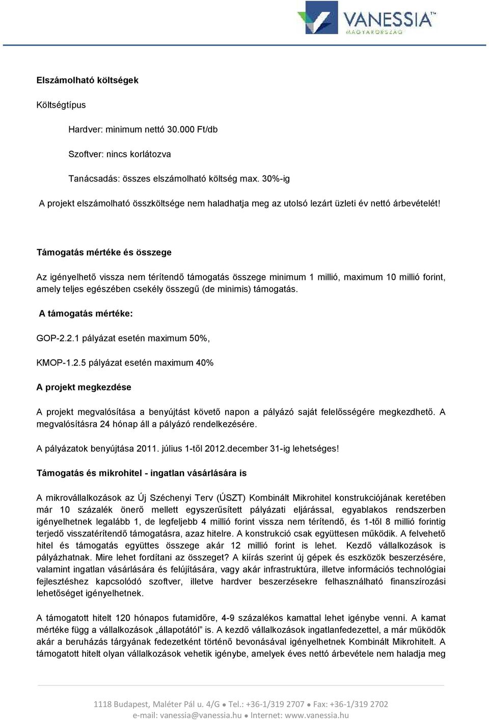 Támogatás mértéke és összege Az igényelhető vissza nem térítendő támogatás összege minimum 1 millió, maximum 10 millió forint, amely teljes egészében csekély összegű (de minimis) támogatás.