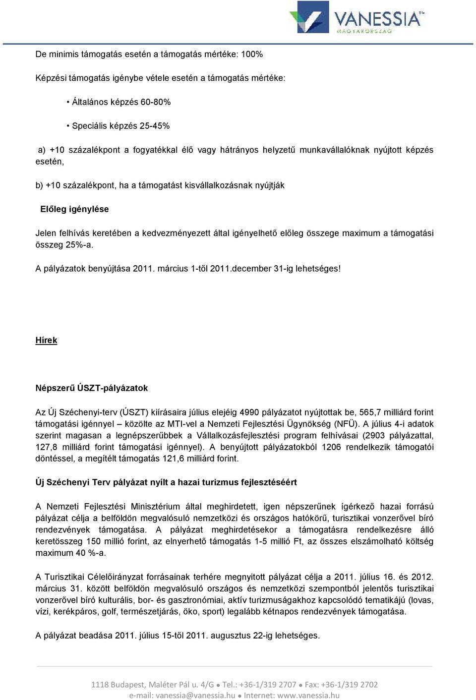 igényelhető előleg összege maximum a támogatási összeg 25%-a. A pályázatok benyújtása 2011. március 1-től 2011.december 31-ig lehetséges!