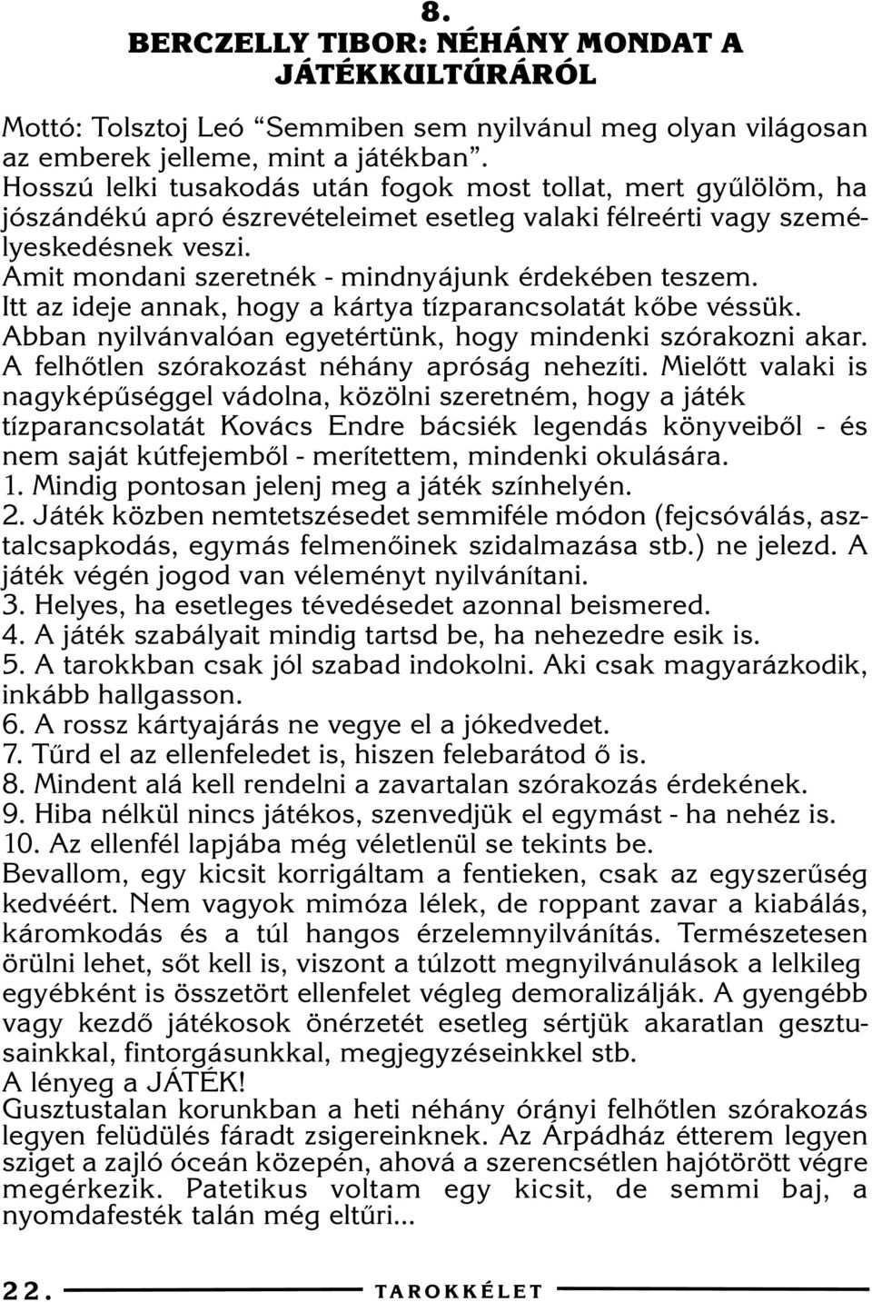 Amit mondani szeretnék - mindnyájunk érdekében teszem. Itt az ideje annak, hogy a kártya tízparancsolatát kõbe véssük. Abban nyilvánvalóan egyetértünk, hogy mindenki szórakozni akar.