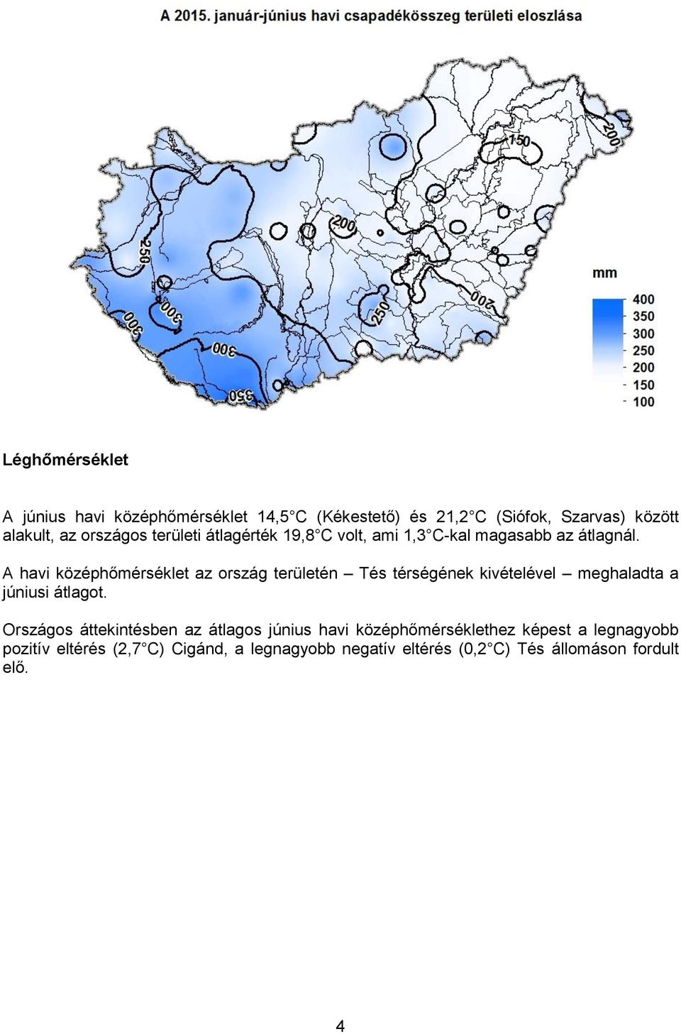 A havi középhőmérséklet az ország területén Tés térségének kivételével meghaladta a júniusi átlagot.