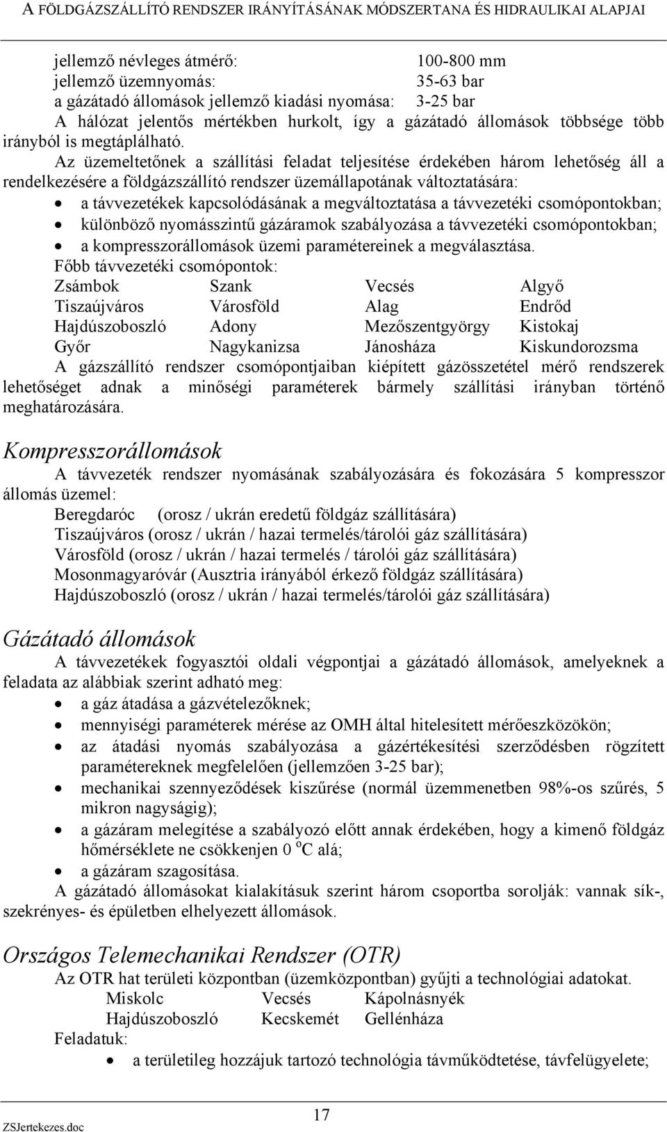 Az üzemeltetőnek a szállítási feladat teljesítése érdekében három lehetőség áll a rendelkezésére a földgázszállító rendszer üzemállapotának változtatására: a távvezetékek kapcsolódásának a