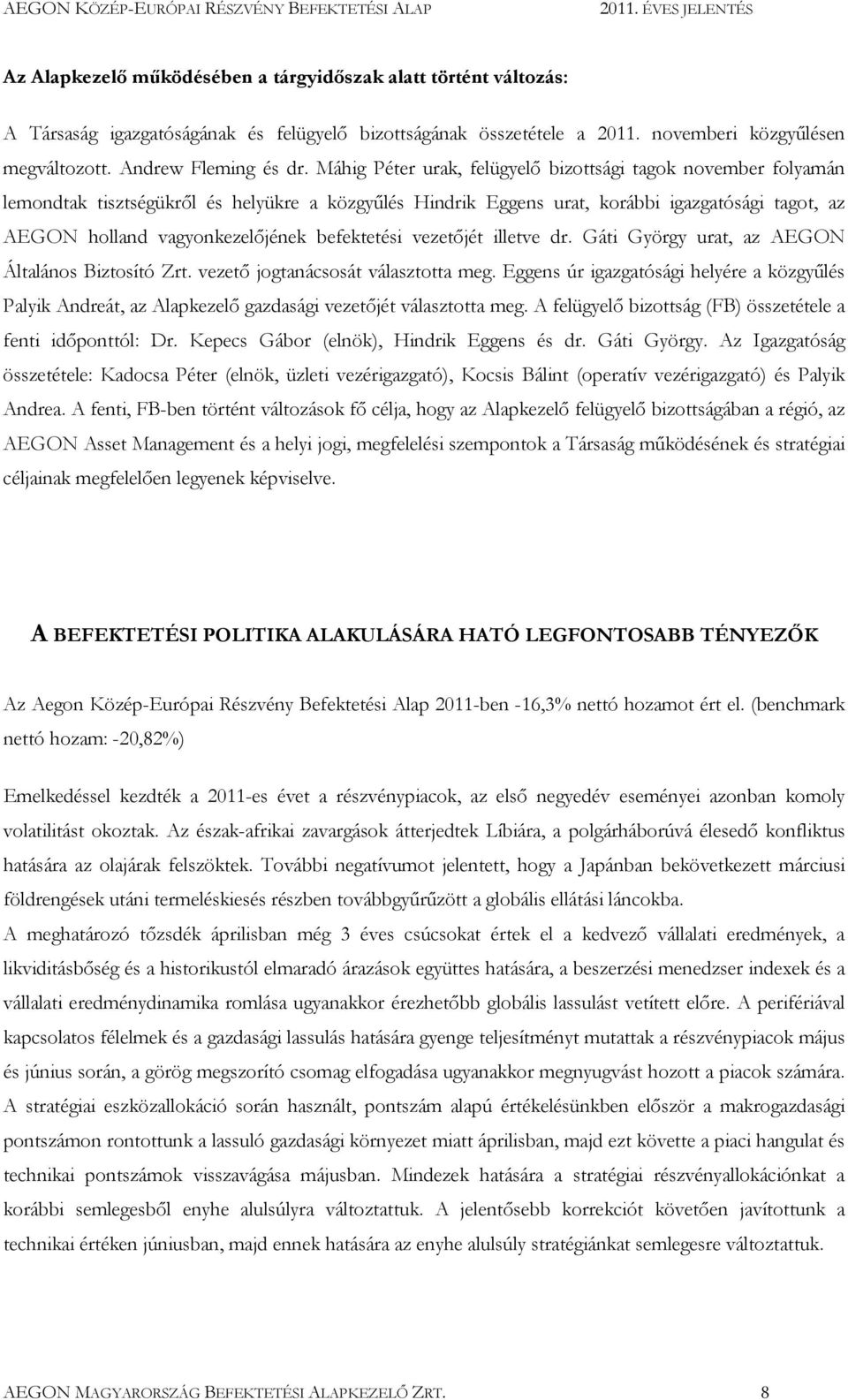 befektetési vezetıjét illetve dr. Gáti György urat, az AEGON Általános Biztosító Zrt. vezetı jogtanácsosát választotta meg.