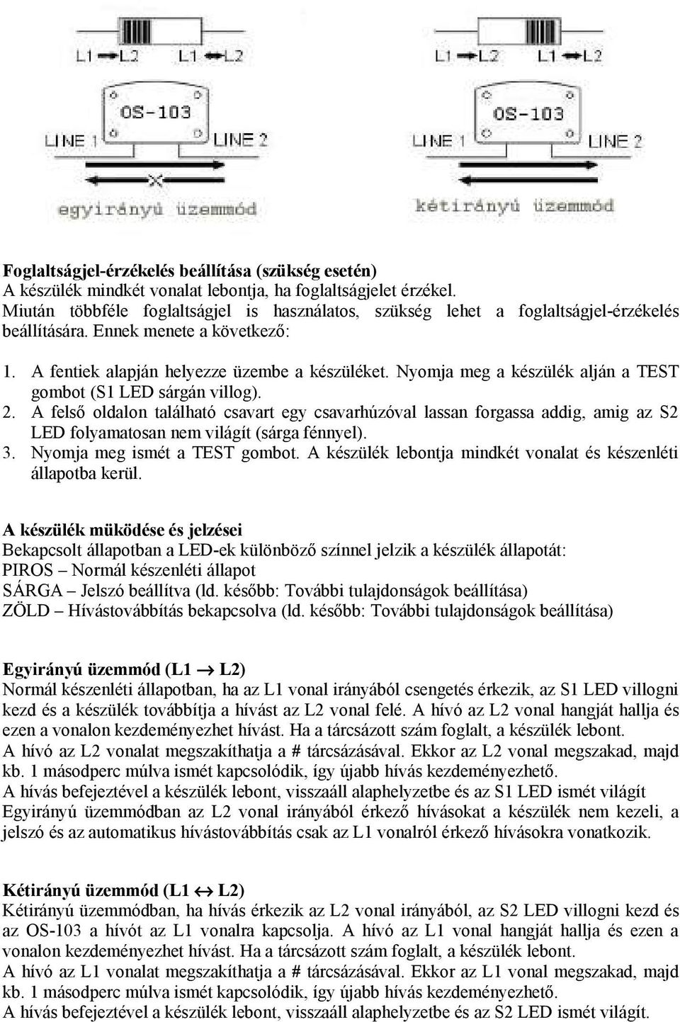 Nyomja meg a készülék alján a TEST gombot (S1 LED sárgán villog). 2. A felső oldalon található csavart egy csavarhúzóval lassan forgassa addig, amig az S2 LED folyamatosan nem világít (sárga fénnyel).