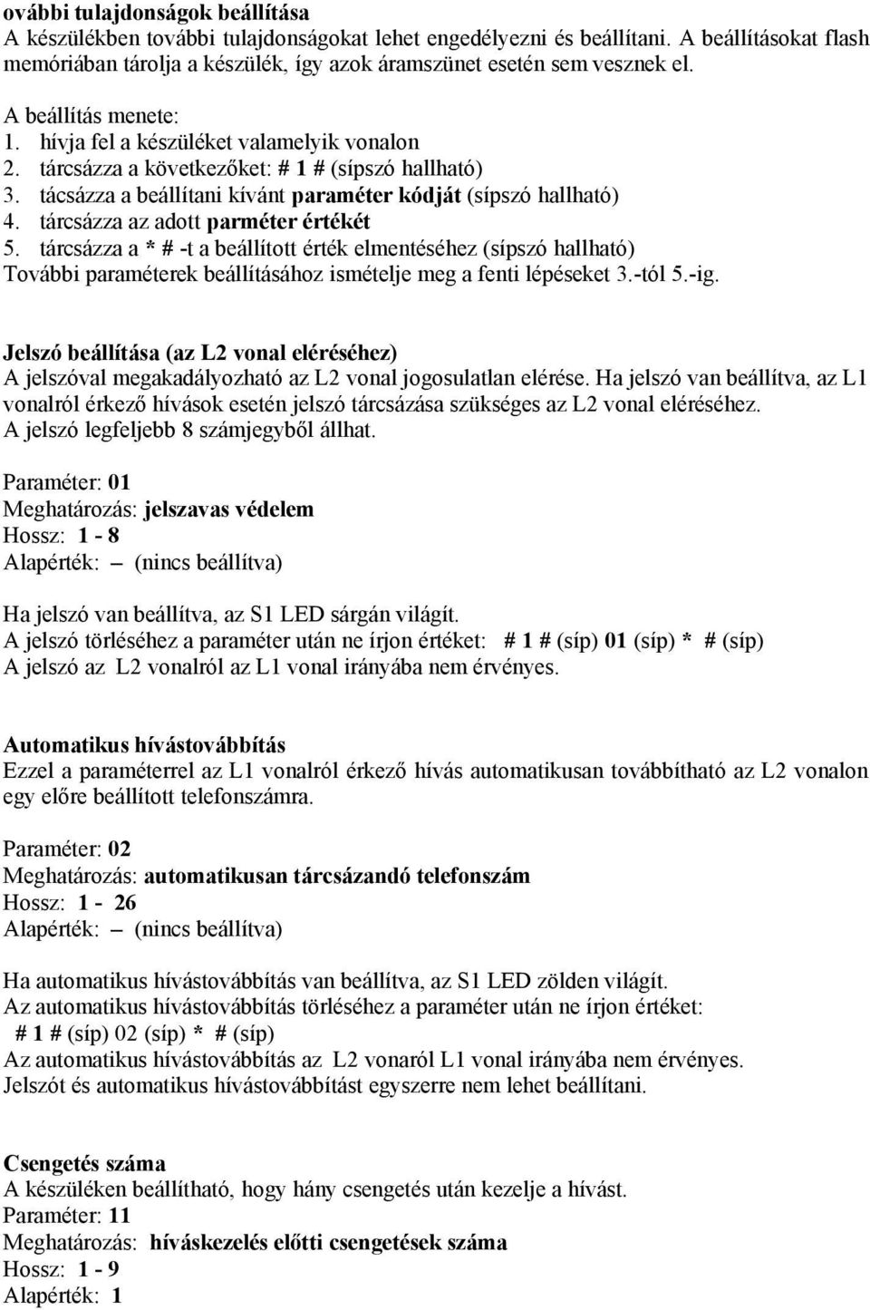 tárcsázza az adott parméter értékét 5. tárcsázza a * # -t a beállított érték elmentéséhez (sípszó hallható) További paraméterek beállításához ismételje meg a fenti lépéseket 3.-tól 5.-ig.