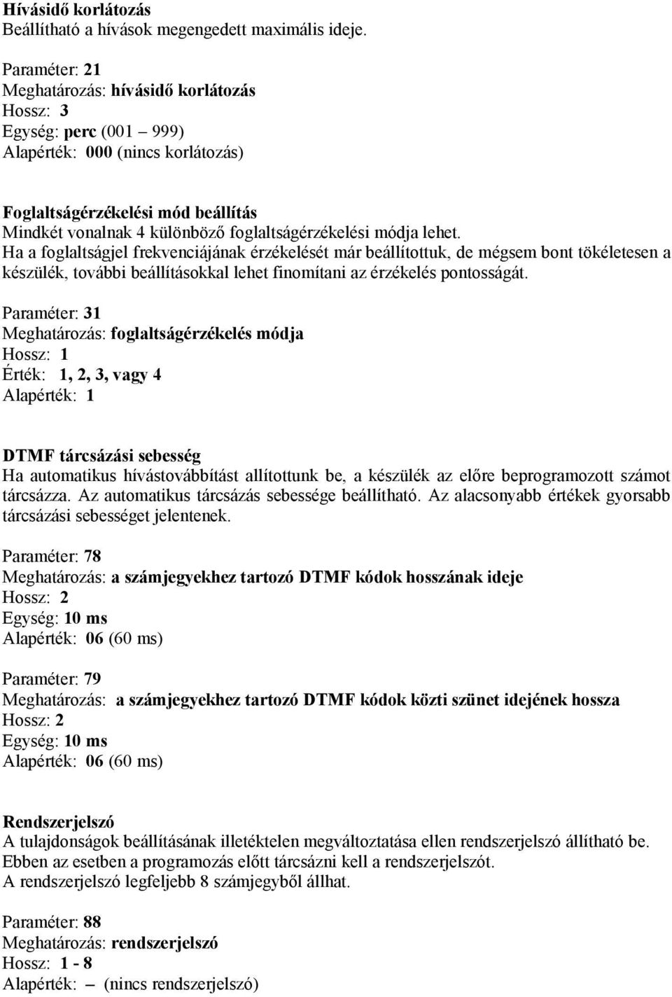 módja lehet. Ha a foglaltságjel frekvenciájának érzékelését már beállítottuk, de mégsem bont tökéletesen a készülék, további beállításokkal lehet finomítani az érzékelés pontosságát.