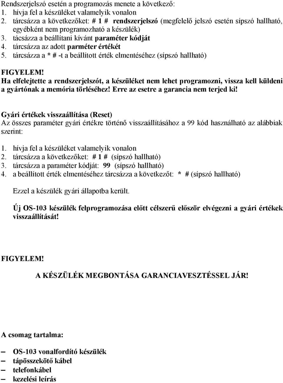 tárcsázza az adott parméter értékét 5. tárcsázza a * # -t a beállított érték elmentéséhez (sípszó hallható) FIGYELEM!