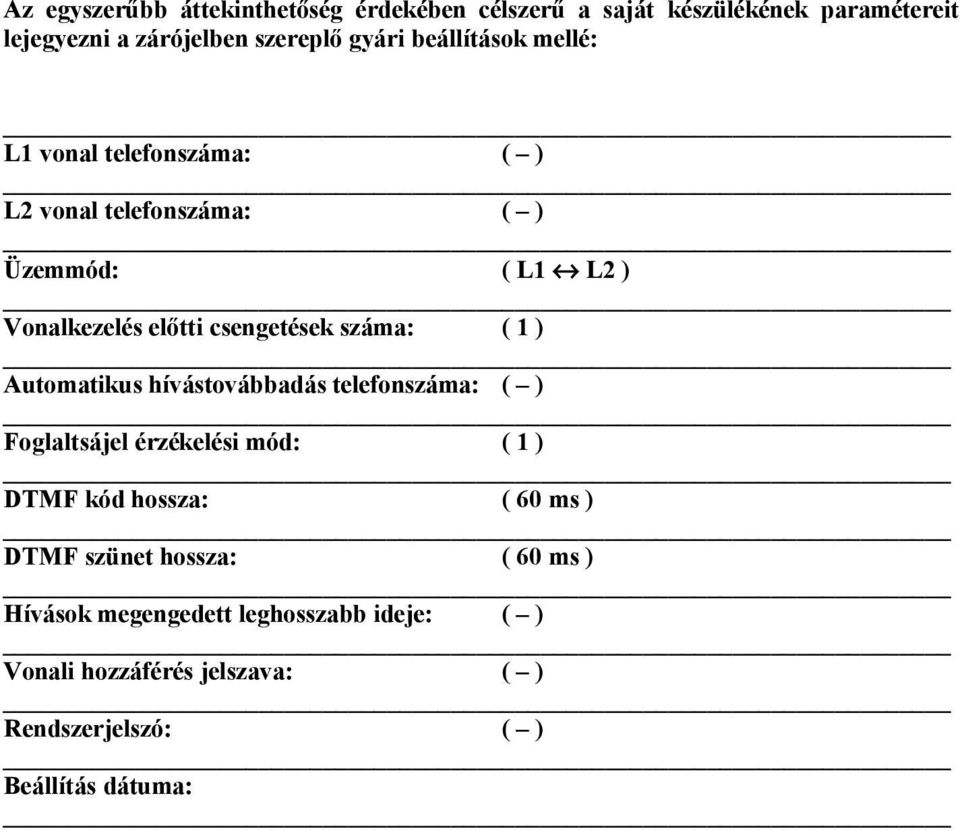 száma: ( 1 ) Automatikus hívástovábbadás telefonszáma: ( ) Foglaltsájel érzékelési mód: ( 1 ) DTMF kód hossza: ( 60 ms ) DTMF