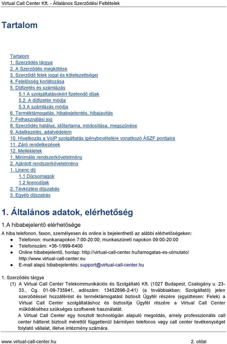 Szerződés hatálya, időtartama, módosítása, megszűnése 9. Adatkezelés, adatvédelem 10. Hivatkozás a VoIP szolgáltatás igénybevételére vonatkozó ÁSZF pontjaira 11. Záró rendelkezések 12. Mellékletek 1.