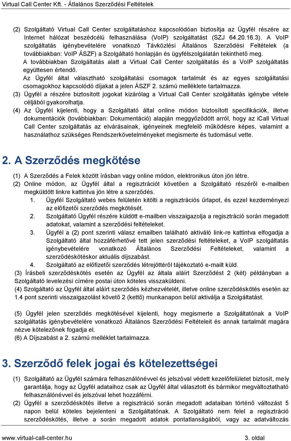 A továbbiakban Szolgáltatás alatt a Virtual Call Center szolgáltatás és a VoIP szolgáltatás együttesen értendő.