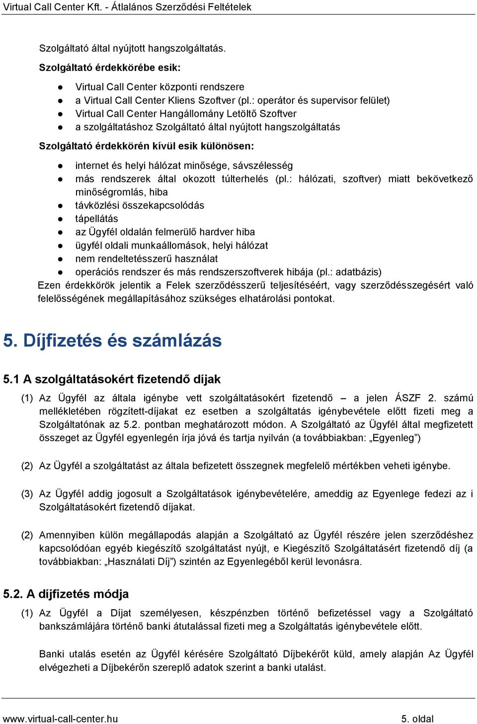 és helyi hálózat minősége, sávszélesség más rendszerek által okozott túlterhelés (pl.