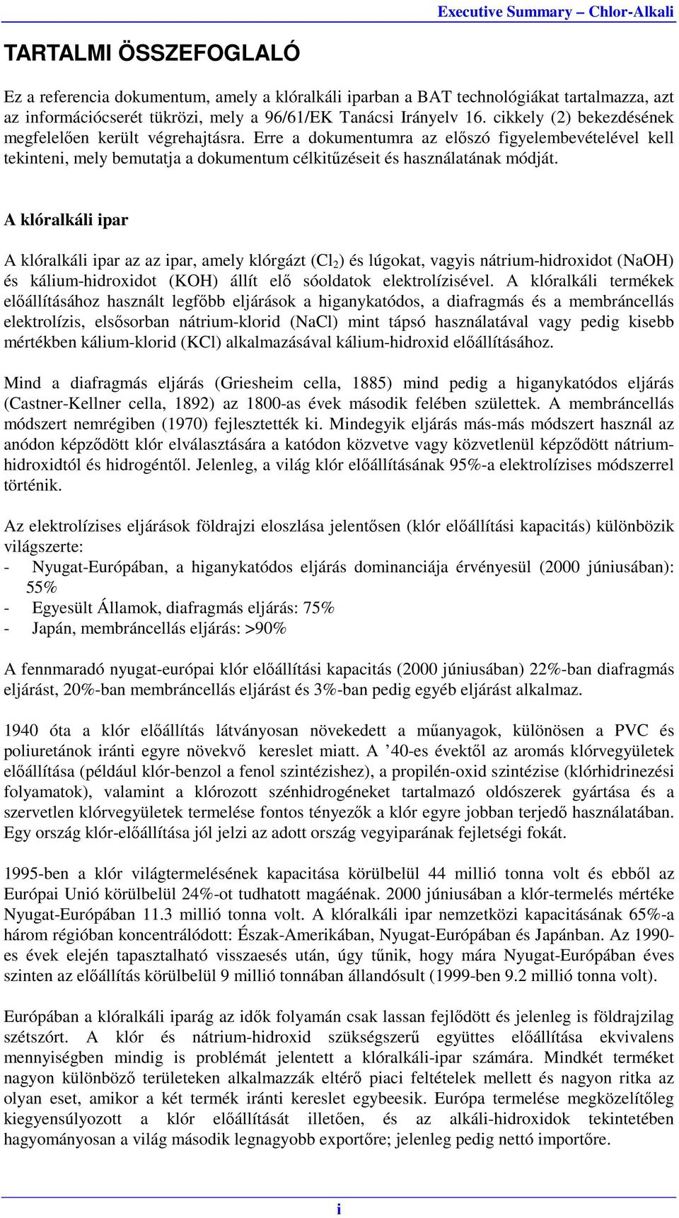 A klóralkáli ipar A klóralkáli ipar az az ipar, amely klórgázt (Cl 2 ) és lúgokat, vagyis nátrium-hidroxidot (NaOH) és kálium-hidroxidot (KOH) állít elő sóoldatok elektrolízisével.