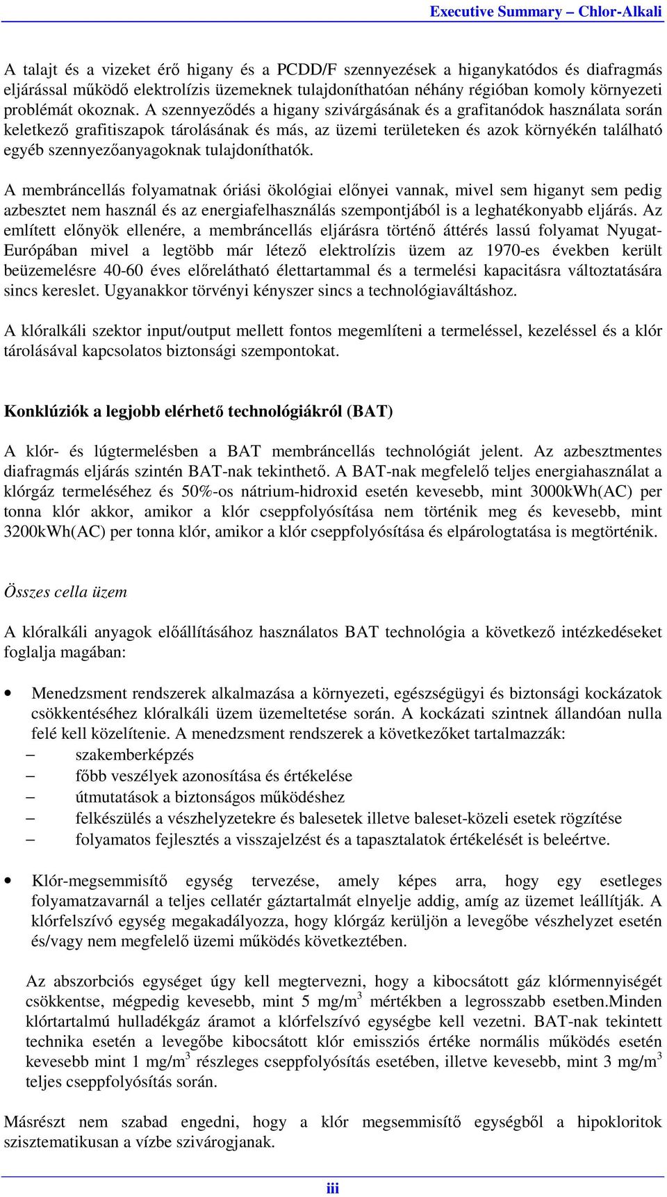 tulajdoníthatók. A membráncellás folyamatnak óriási ökológiai előnyei vannak, mivel sem higanyt sem pedig azbesztet nem használ és az energiafelhasználás szempontjából is a leghatékonyabb eljárás.