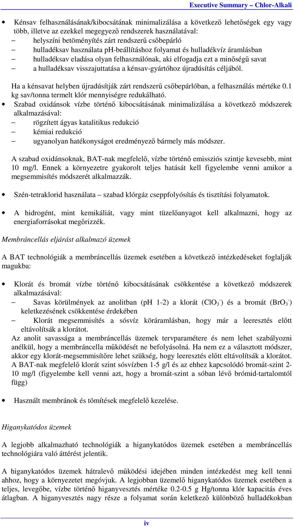 újradúsítás céljából. Ha a kénsavat helyben újradúsítják zárt rendszerű csőbepárlóban, a felhasználás mértéke 0.1 kg sav/tonna termelt klór mennyiségre redukálható.