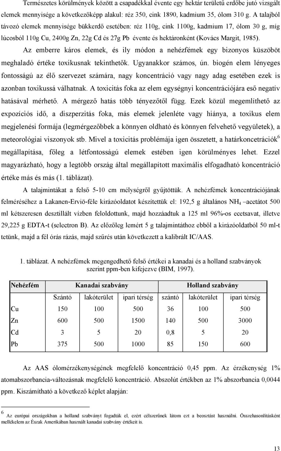 Az emberre káros elemek, és ily módon a nehézfémek egy bizonyos küszöböt meghaladó értéke toxikusnak tekinthetők. Ugyanakkor számos, ún.