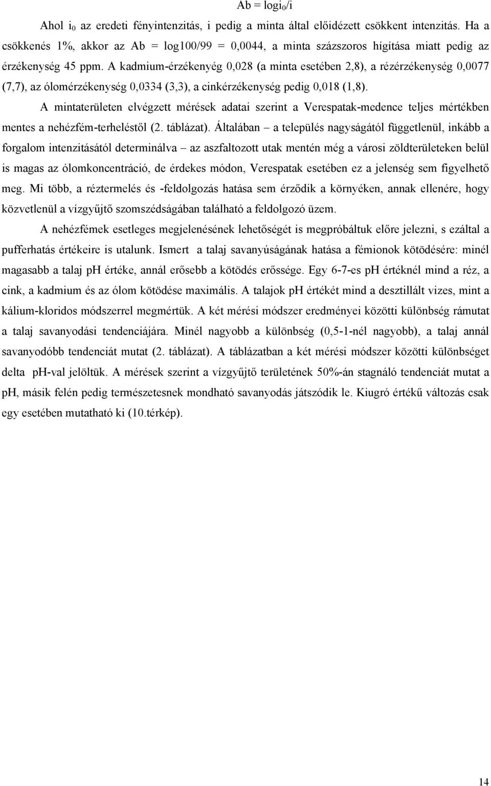 A kadmium-érzékenyég 0,028 (a minta esetében 2,8), a rézérzékenység 0,0077 (7,7), az ólomérzékenység 0,0334 (3,3), a cinkérzékenység pedig 0,018 (1,8).