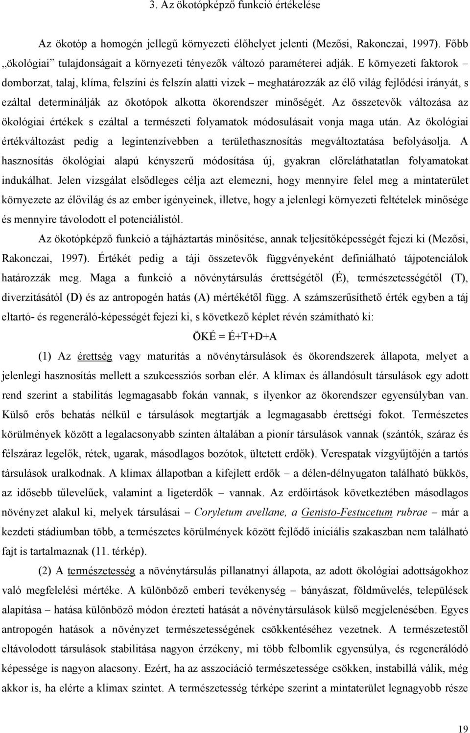 Az összetevők változása az ökológiai értékek s ezáltal a természeti folyamatok módosulásait vonja maga után.