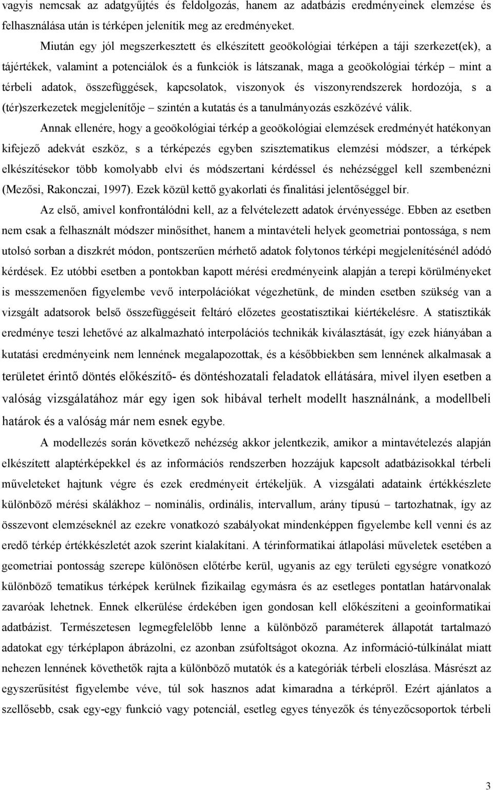adatok, összefüggések, kapcsolatok, viszonyok és viszonyrendszerek hordozója, s a (tér)szerkezetek megjelenítője szintén a kutatás és a tanulmányozás eszközévé válik.