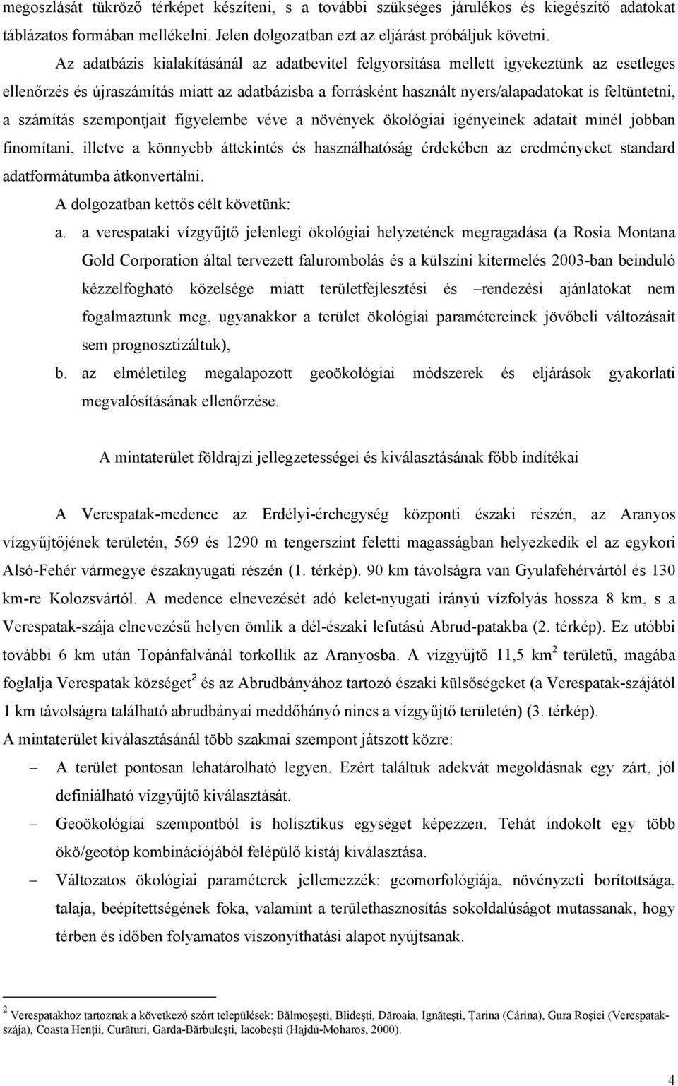 számítás szempontjait figyelembe véve a növények ökológiai igényeinek adatait minél jobban finomítani, illetve a könnyebb áttekintés és használhatóság érdekében az eredményeket standard