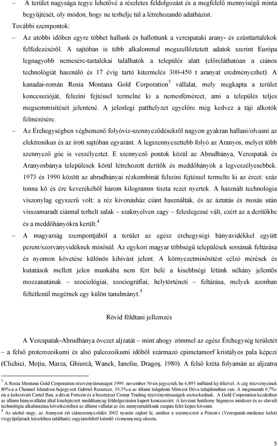 A sajtóban is több alkalommal megszellőztetett adatok szerint Európa legnagyobb nemesérc-tartalékai találhatók a település alatt (előreláthatóan a ciános technológiát használó és 17 évig tartó