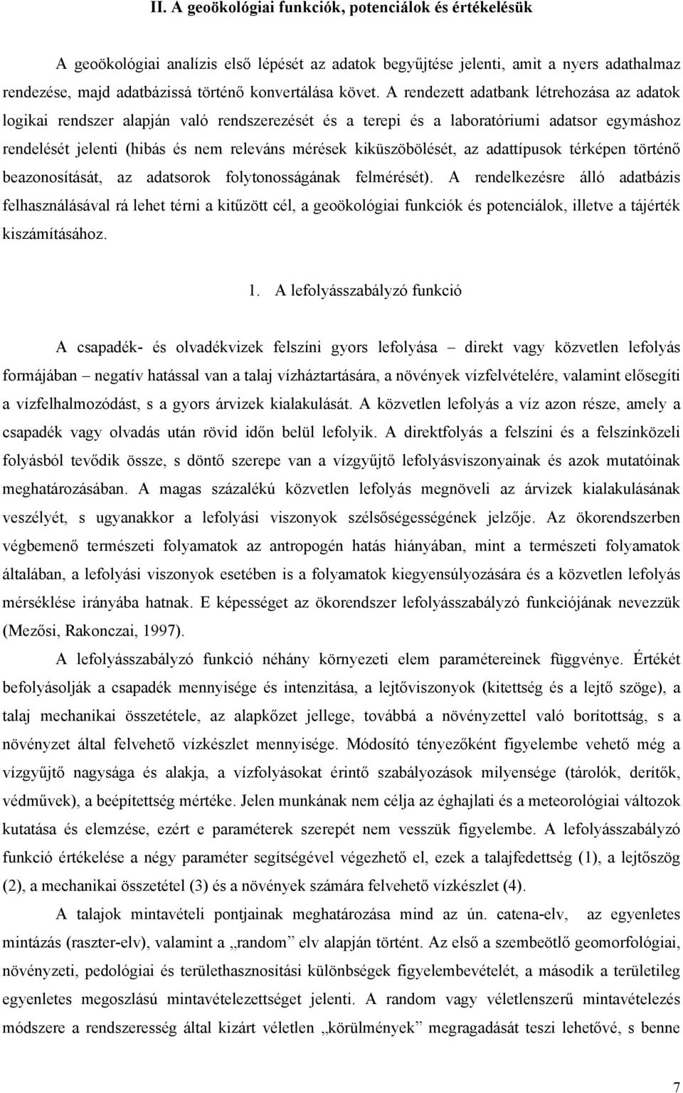 A rendezett adatbank létrehozása az adatok logikai rendszer alapján való rendszerezését és a terepi és a laboratóriumi adatsor egymáshoz rendelését jelenti (hibás és nem releváns mérések