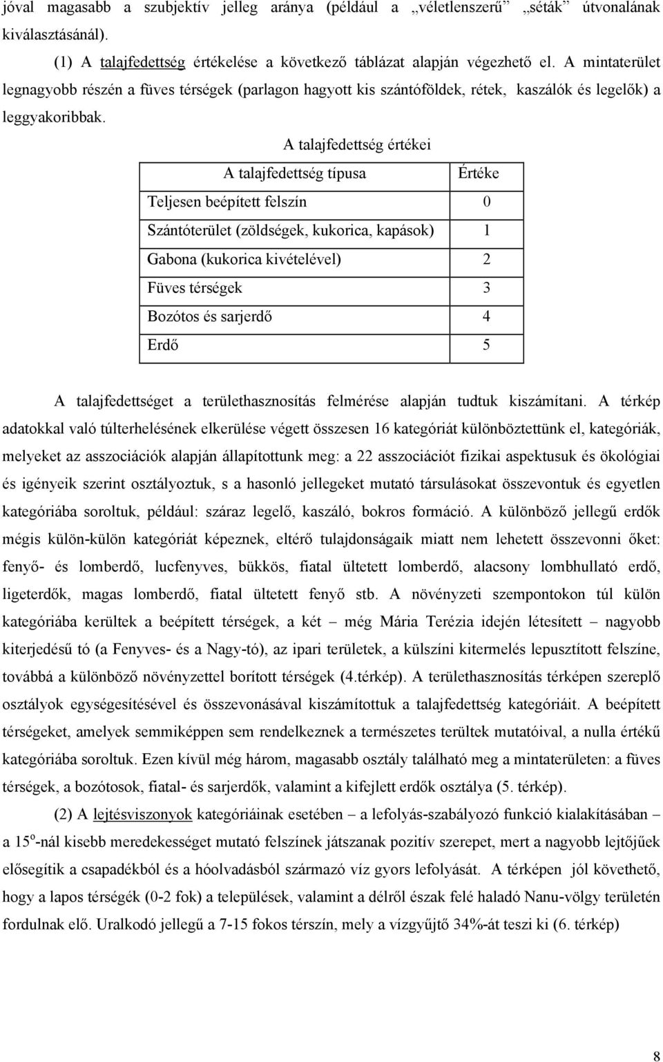 A talajfedettség értékei A talajfedettség típusa Értéke Teljesen beépített felszín 0 Szántóterület (zöldségek, kukorica, kapások) 1 Gabona (kukorica kivételével) 2 Füves térségek 3 Bozótos és