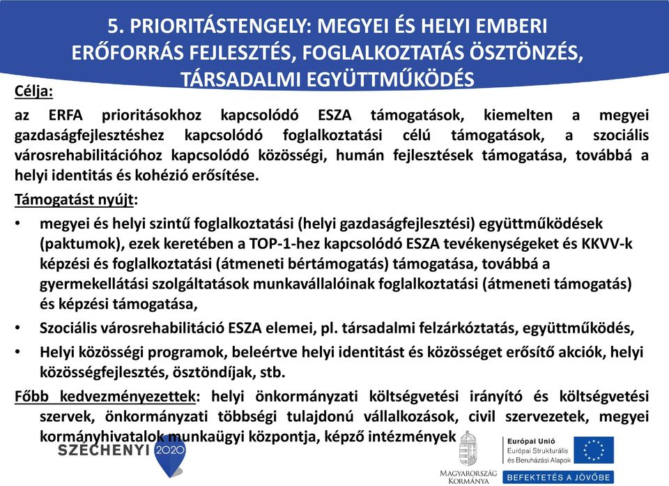 gazdaságfejlesztéshez kapcsolódó foglalkoztatási célú támogatások, a szociális városrehabilitációhoz kapcsolódó közösségi, humán fejlesztések támogatása, továbbá a helyi identitás és kohézió