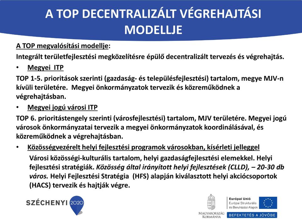 prioritástengely szerinti (városfejlesztési) tartalom, MJV területére. Megyei jogú városok önkormányzatai tervezik a megyei önkormányzatok koordinálásával, és közreműködnek a végrehajtásban.