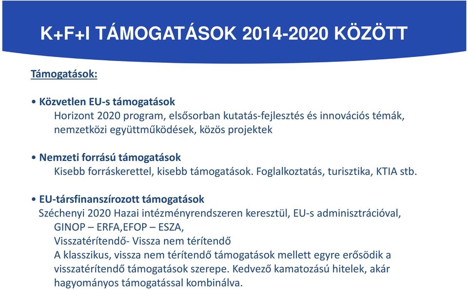 EU-társfinanszírozott támogatások Széchenyi 2020Hazai intézményrendszeren keresztül, EU-s adminisztrációval, GINOP ERFA,EFOP ESZA, Visszatérítendő- Vissza nem