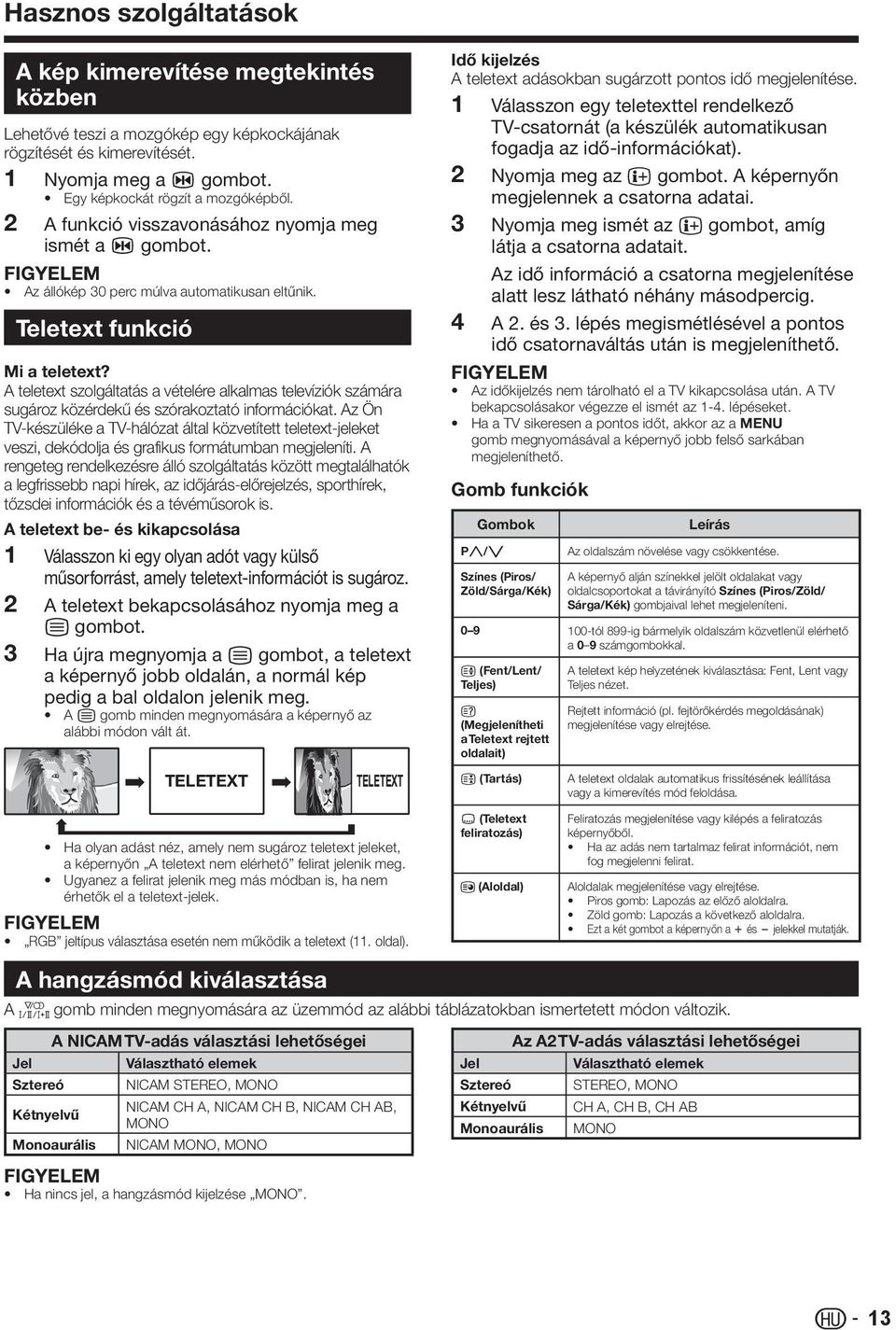 A teletext szolgáltatás a vételére alkalmas televíziók számára sugároz közérdekű és szórakoztató információkat.