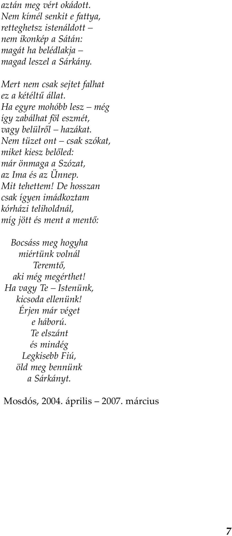 Nem tüzet ont csak szókat, miket kiesz belőled: már önmaga a Szózat, az Ima és az Ünnep. Mit tehettem!