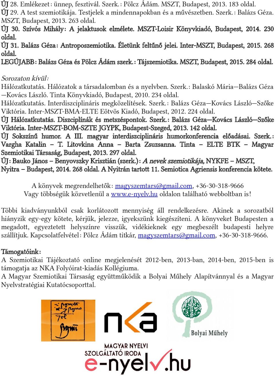 268 LEGÚJABB: Balázs Géza és Pölcz Ádám szerk.: Tájszemiotika. MSZT, Budapest, 2015. 282 Sorozaton kívül: Hálózatkutatás. Hálózatok a társadalomban és a nyelvben. Szerk.