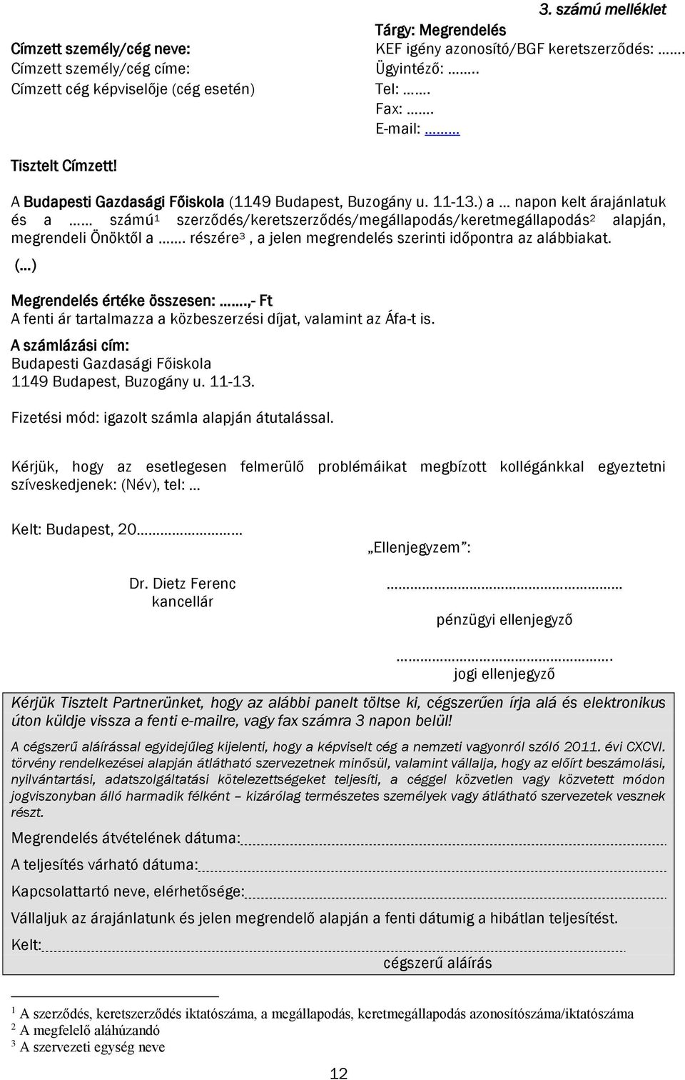 ) a napon kelt árajánlatuk és a számú 1 szerződés/keretszerződés/megállapodás/keretmegállapodás 2 alapján, megrendeli Önöktől a. részére 3, a jelen megrendelés szerinti időpontra az alábbiakat.