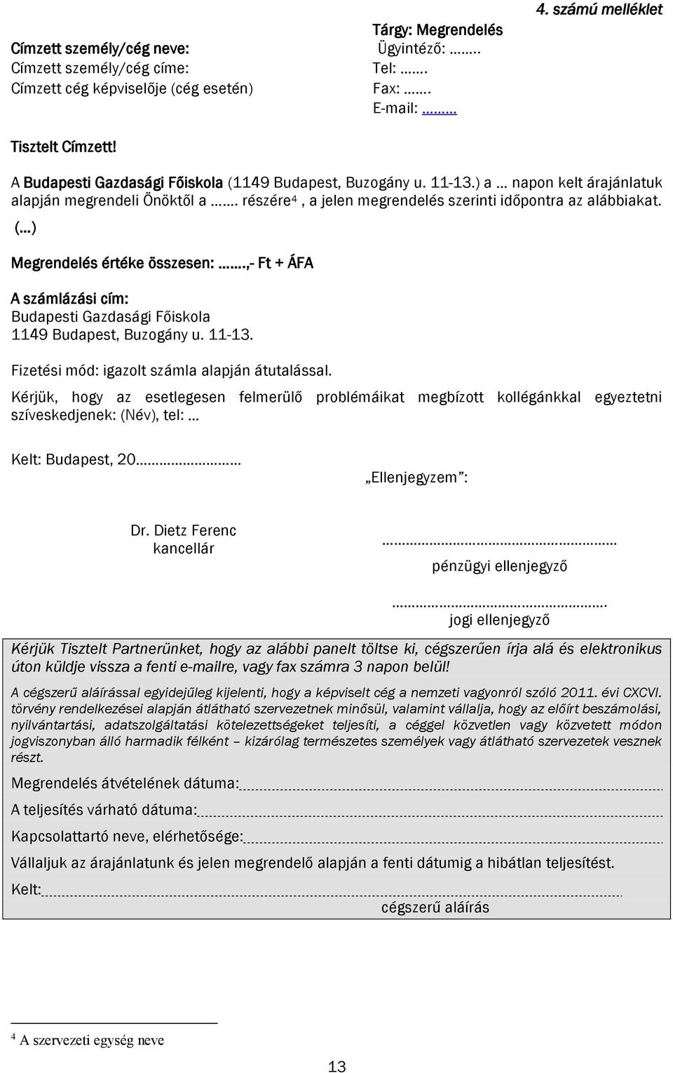részére 4, a jelen megrendelés szerinti időpontra az alábbiakat. ( ) Megrendelés értéke összesen:.,- Ft + ÁFA A számlázási cím: Budapesti Gazdasági Főiskola 1149 Budapest, Buzogány u. 11-13.