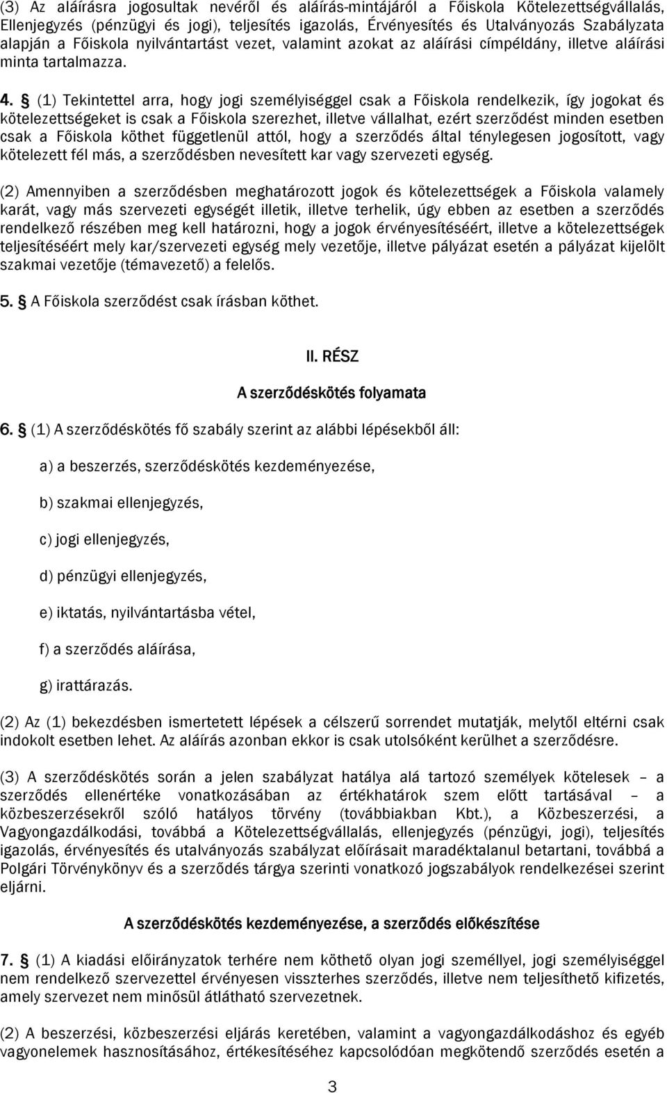 (1) Tekintettel arra, hogy jogi személyiséggel csak a Főiskola rendelkezik, így jogokat és kötelezettségeket is csak a Főiskola szerezhet, illetve vállalhat, ezért szerződést minden esetben csak a