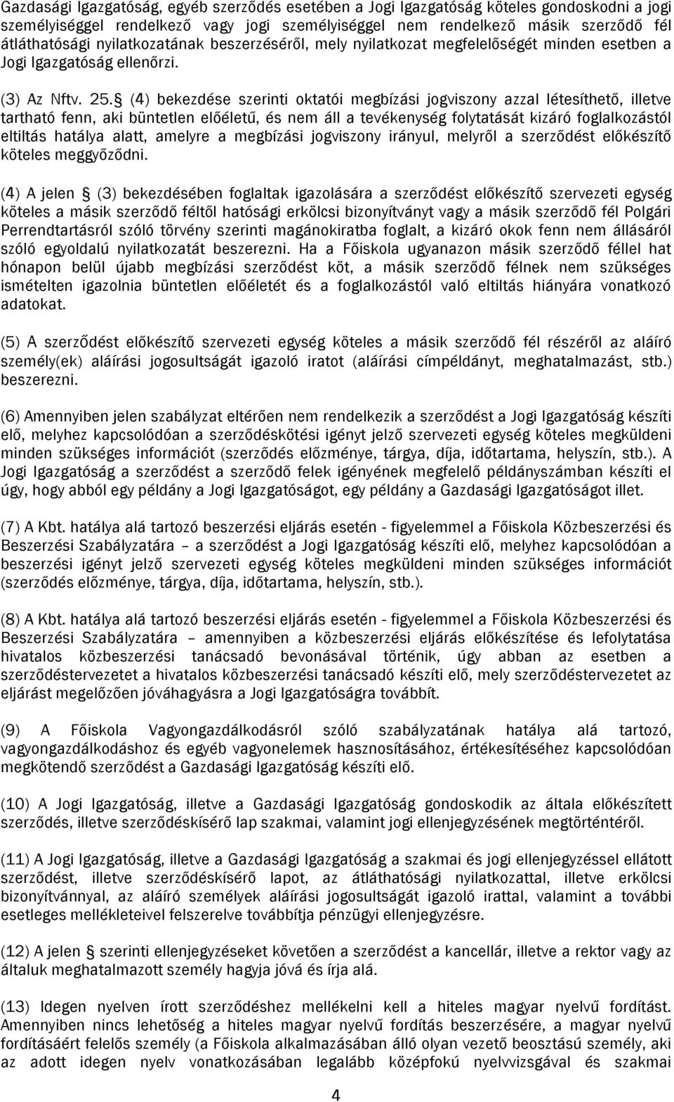 (4) bekezdése szerinti oktatói megbízási jogviszony azzal létesíthető, illetve tartható fenn, aki büntetlen előéletű, és nem áll a tevékenység folytatását kizáró foglalkozástól eltiltás hatálya