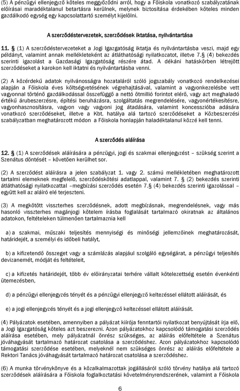 (1) A szerződéstervezeteket a Jogi Igazgatóság iktatja és nyilvántartásba veszi, majd egy példányt, valamint annak mellékleteként az átláthatósági nyilatkozatot, illetve 7.