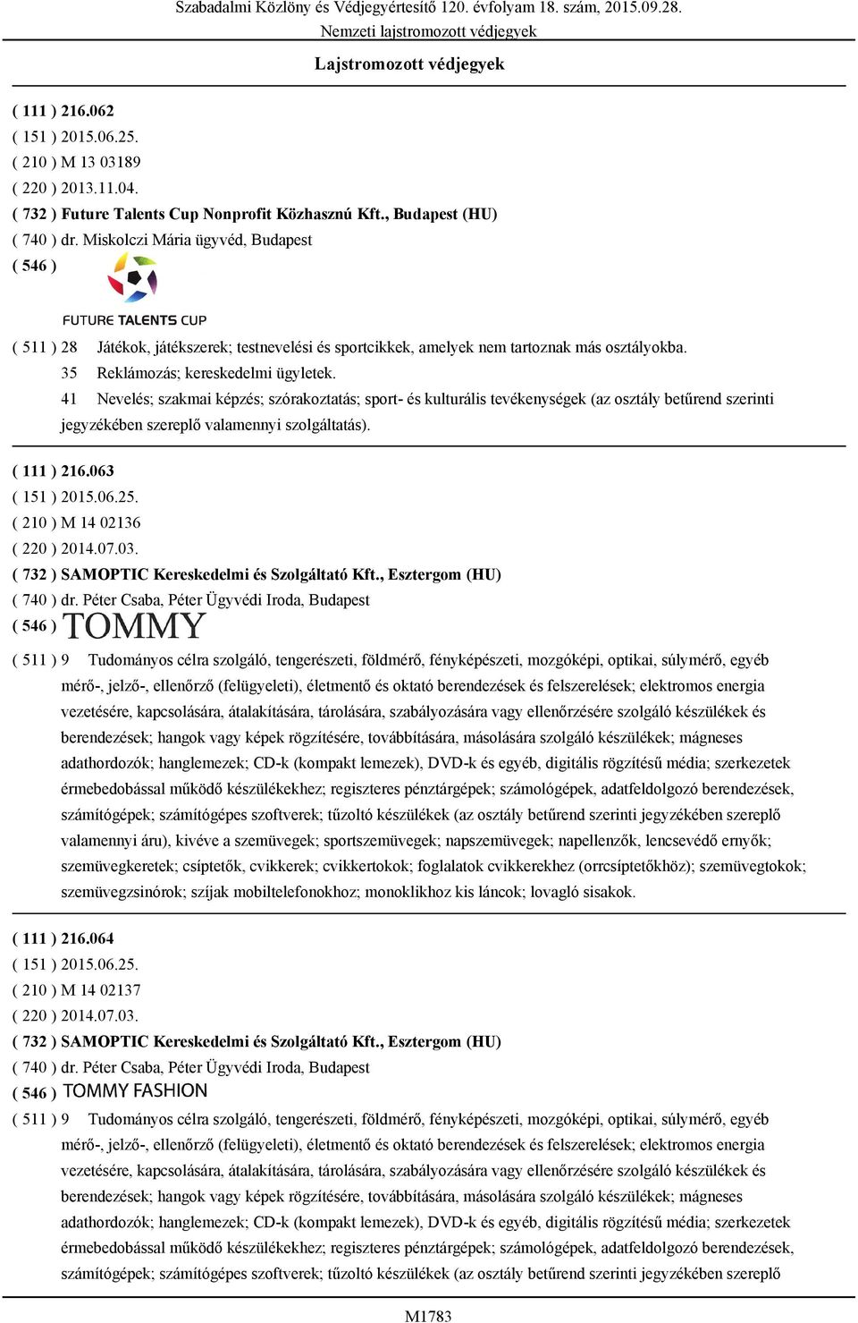 41 Nevelés; szakmai képzés; szórakoztatás; sport- és kulturális tevékenységek (az osztály betűrend szerinti ( 111 ) 216.063 ( 151 ) 2015.06.25. ( 210 ) M 14 02136 ( 220 ) 2014.07.03.