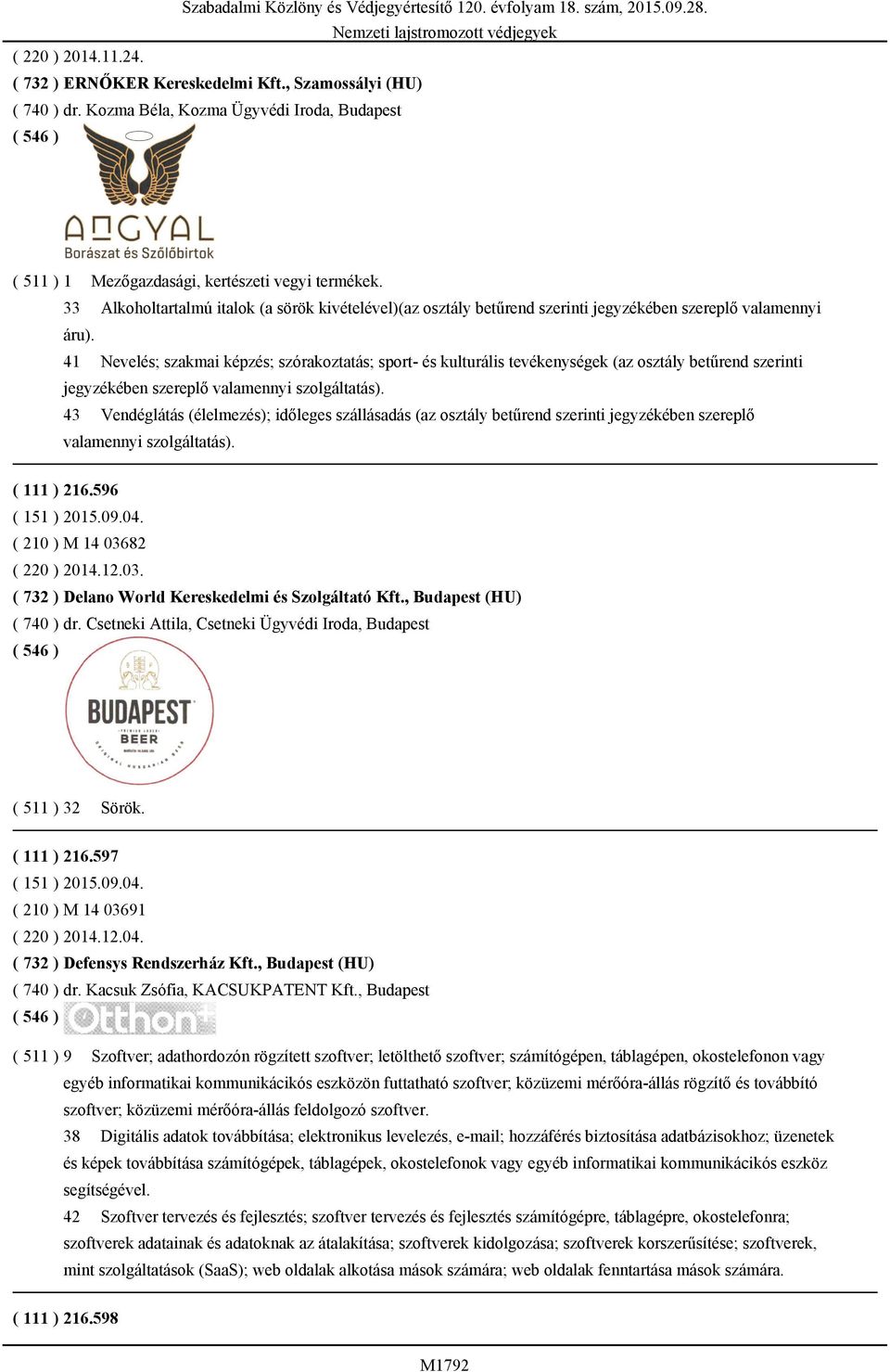 41 Nevelés; szakmai képzés; szórakoztatás; sport- és kulturális tevékenységek (az osztály betűrend szerinti 43 Vendéglátás (élelmezés); időleges szállásadás (az osztály betűrend szerinti jegyzékében