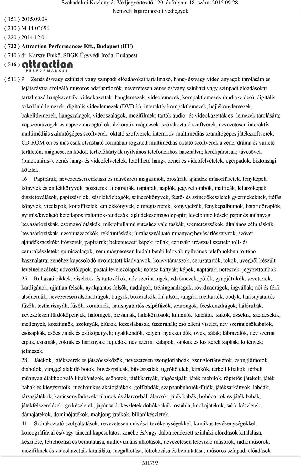 nevezetesen zenés és/vagy színházi vagy színpadi előadásokat tartalmazó hangkazetták, videokazetták, hanglemezek, videolemezek, kompaktlemezek (audio-video), digitális sokoldalú lemezek, digitális