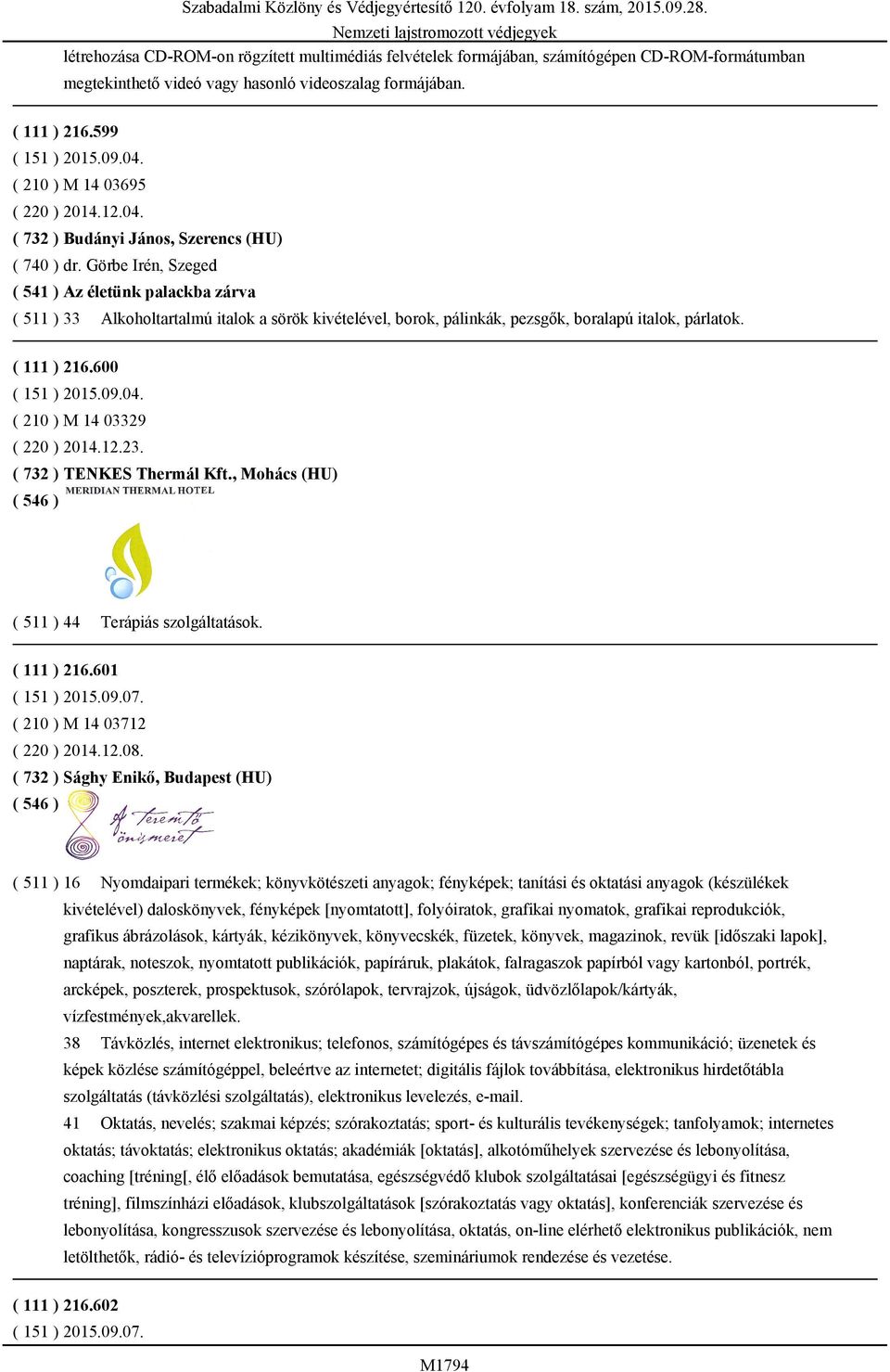 Görbe Irén, Szeged ( 541 ) Az életünk palackba zárva ( 511 ) 33 Alkoholtartalmú italok a sörök kivételével, borok, pálinkák, pezsgők, boralapú italok, párlatok. ( 111 ) 216.600 ( 151 ) 2015.09.04.