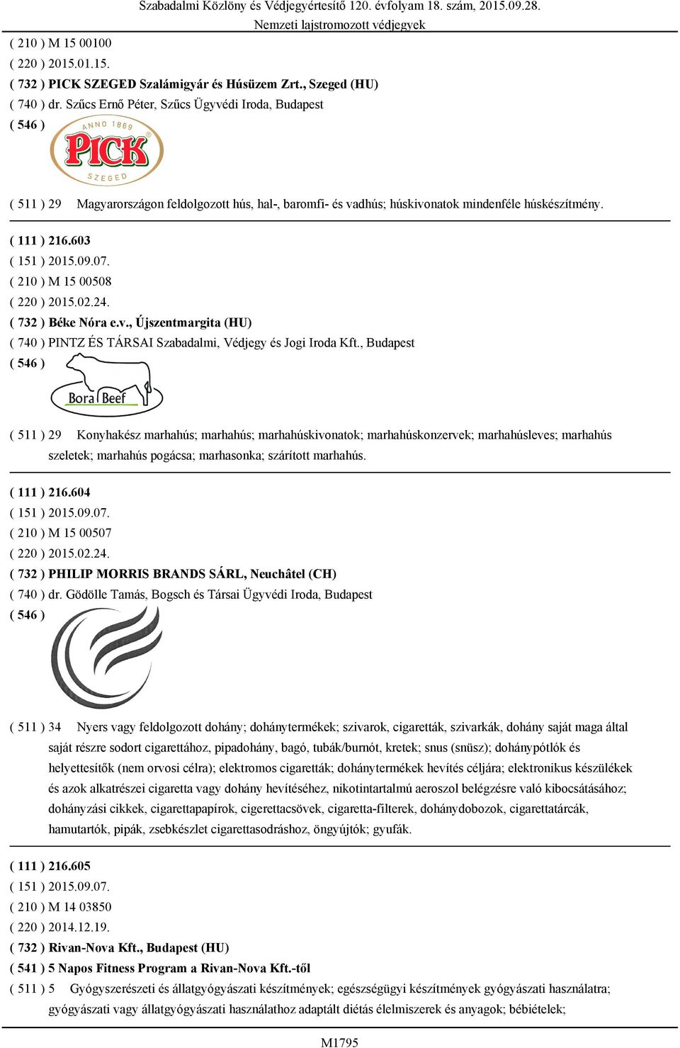 603 ( 210 ) M 15 00508 ( 220 ) 2015.02.24. ( 732 ) Béke Nóra e.v., Újszentmargita (HU) ( 740 ) PINTZ ÉS TÁRSAI Szabadalmi, Védjegy és Jogi Iroda Kft.