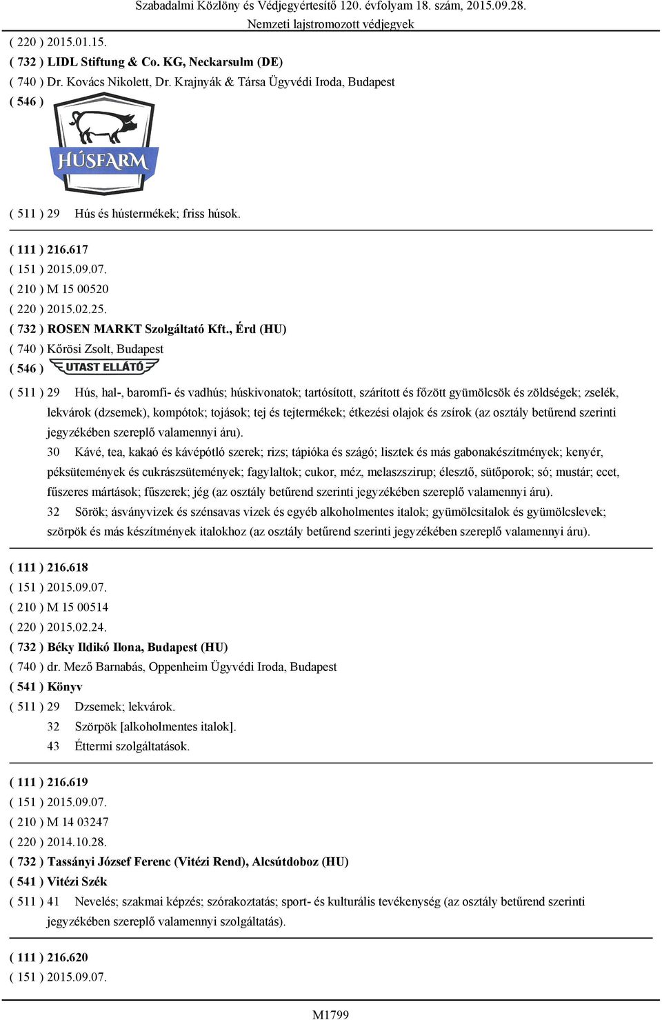 , Érd (HU) ( 740 ) Kőrösi Zsolt, Budapest ( 511 ) 29 Hús, hal-, baromfi- és vadhús; húskivonatok; tartósított, szárított és főzött gyümölcsök és zöldségek; zselék, lekvárok (dzsemek), kompótok;