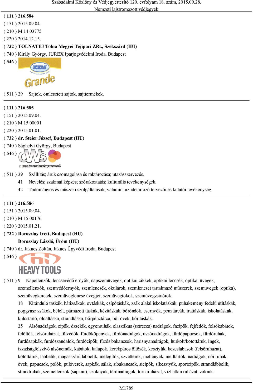 Steier József, Budapest (HU) ( 740 ) Sághelyi György, Budapest ( 511 ) 39 Szállítás; áruk csomagolása és raktározása; utazásszervezés.