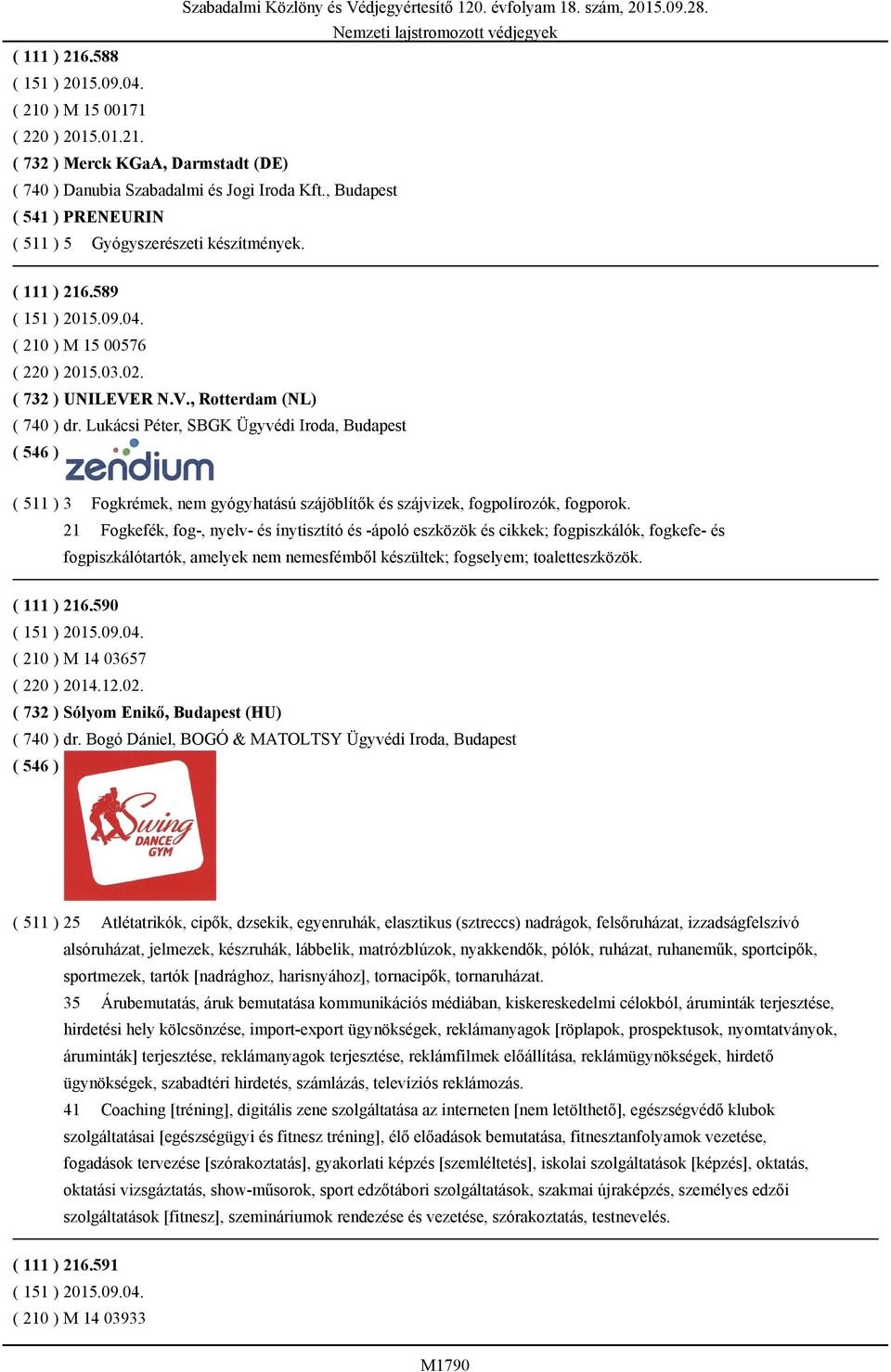 Lukácsi Péter, SBGK Ügyvédi Iroda, Budapest ( 511 ) 3 Fogkrémek, nem gyógyhatású szájöblítők és szájvizek, fogpolírozók, fogporok.