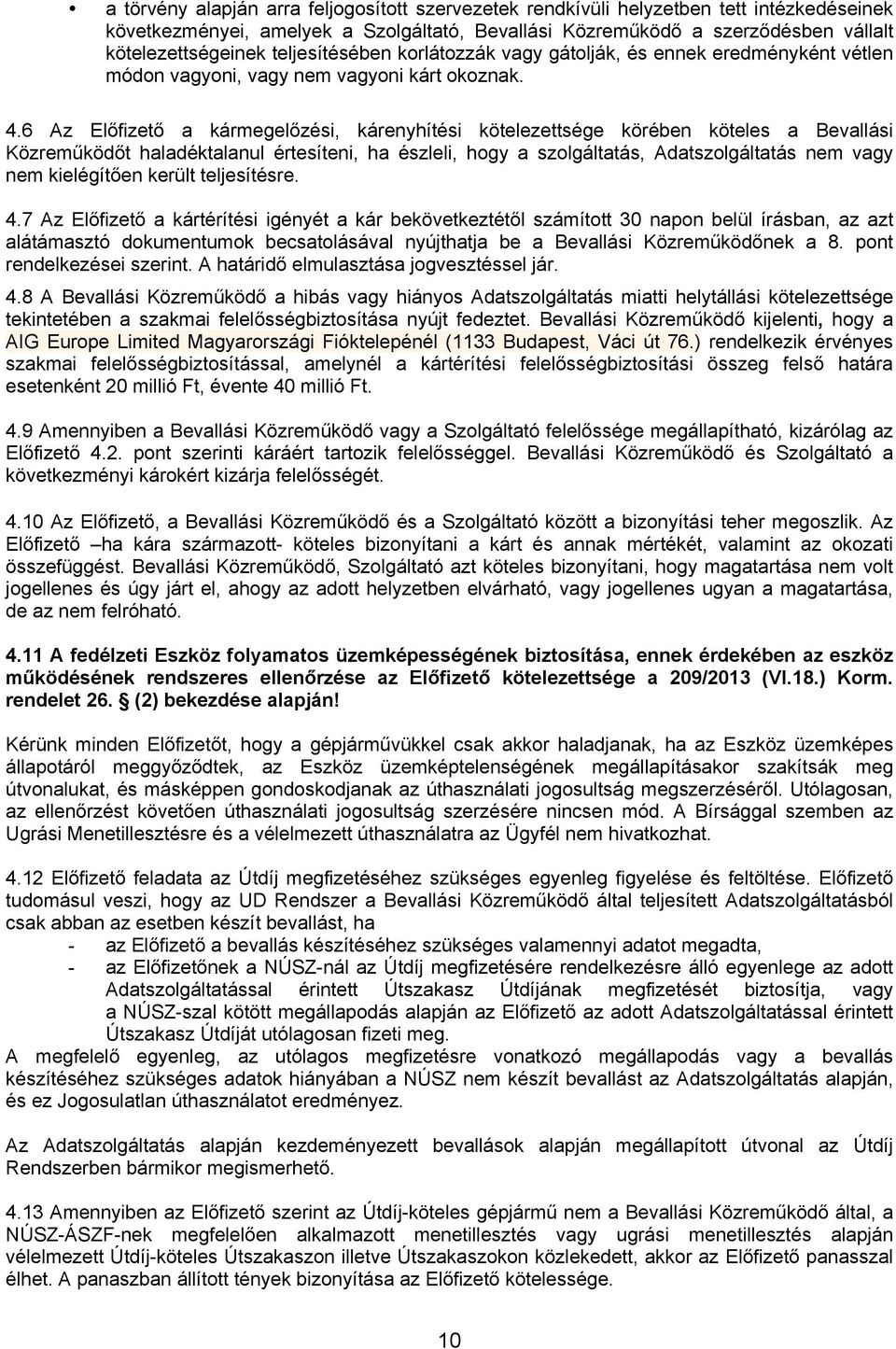 6 Az Előfizető a kármegelőzési, kárenyhítési kötelezettsége körében köteles a Bevallási Közreműködőt haladéktalanul értesíteni, ha észleli, hogy a szolgáltatás, Adatszolgáltatás nem vagy nem