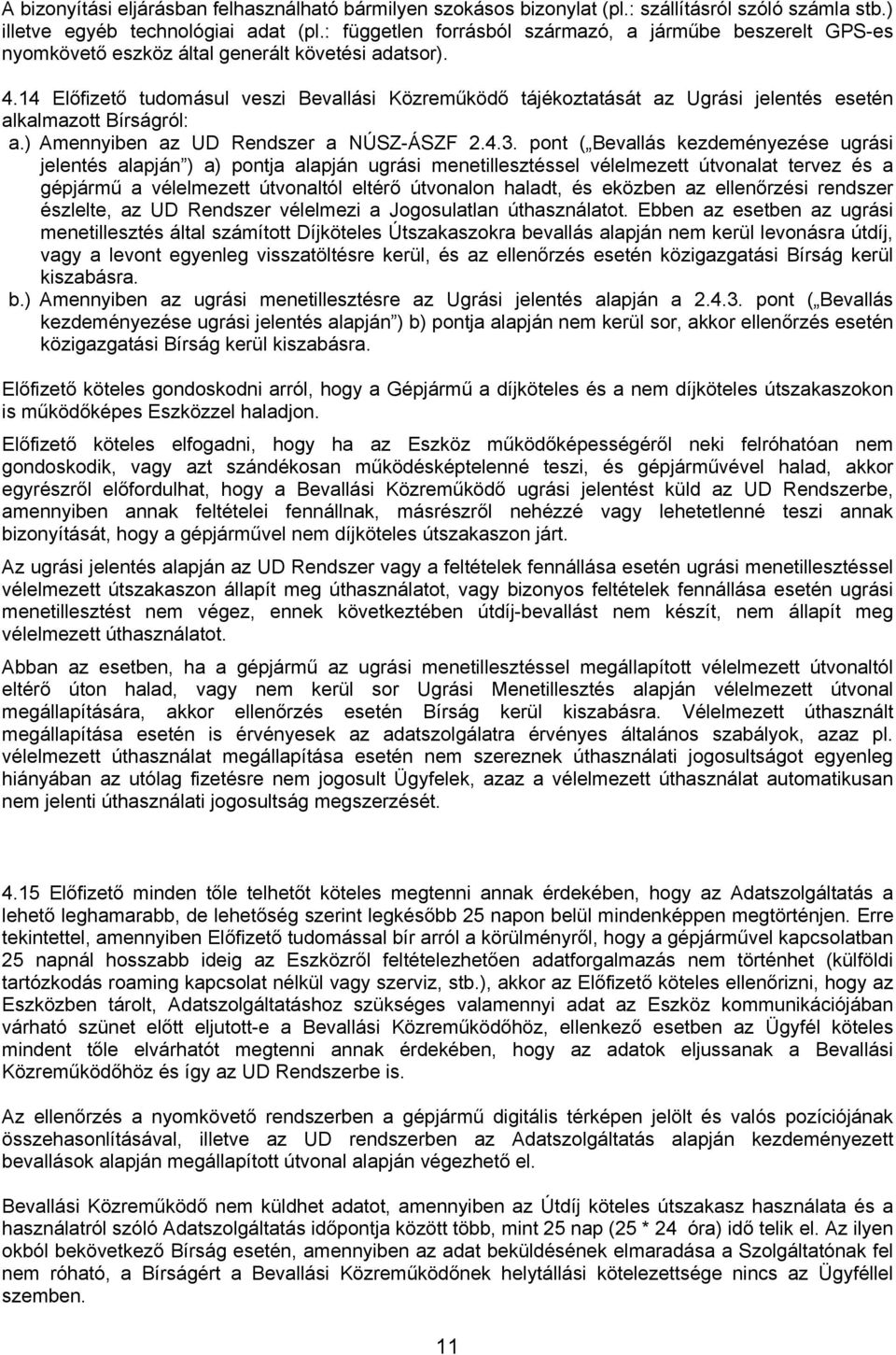 14 Előfizető tudomásul veszi Bevallási Közreműködő tájékoztatását az Ugrási jelentés esetén alkalmazott Bírságról: a.) Amennyiben az UD Rendszer a NÚSZ-ÁSZF 2.4.3.