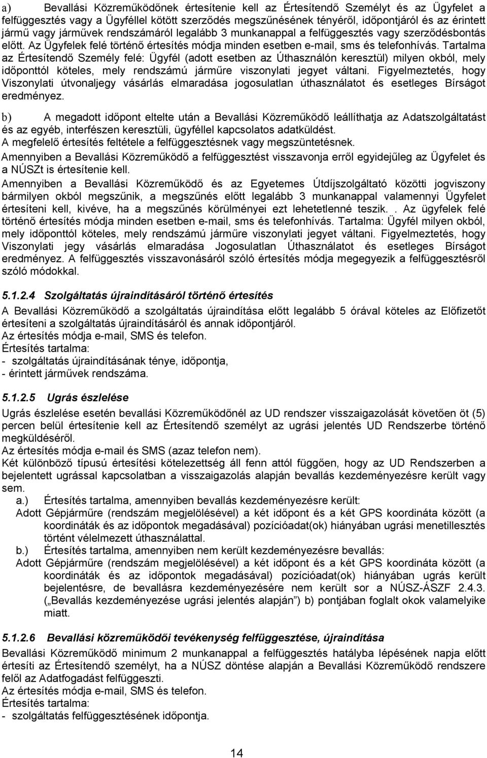 Tartalma az Értesítendő Személy felé: Ügyfél (adott esetben az Úthasználón keresztül) milyen okból, mely időponttól köteles, mely rendszámú járműre viszonylati jegyet váltani.