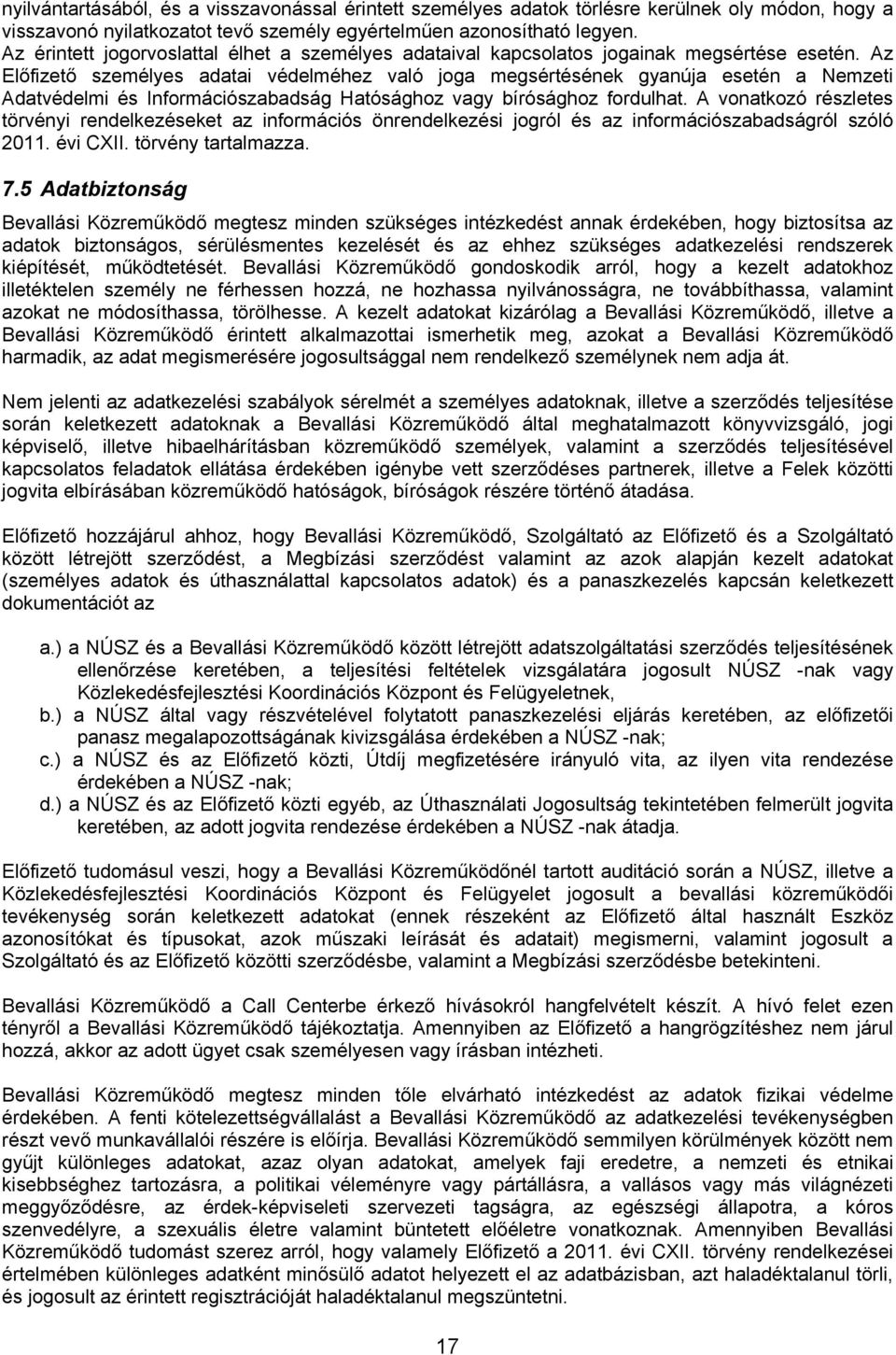 Az Előfizető személyes adatai védelméhez való joga megsértésének gyanúja esetén a Nemzeti Adatvédelmi és Információszabadság Hatósághoz vagy bírósághoz fordulhat.