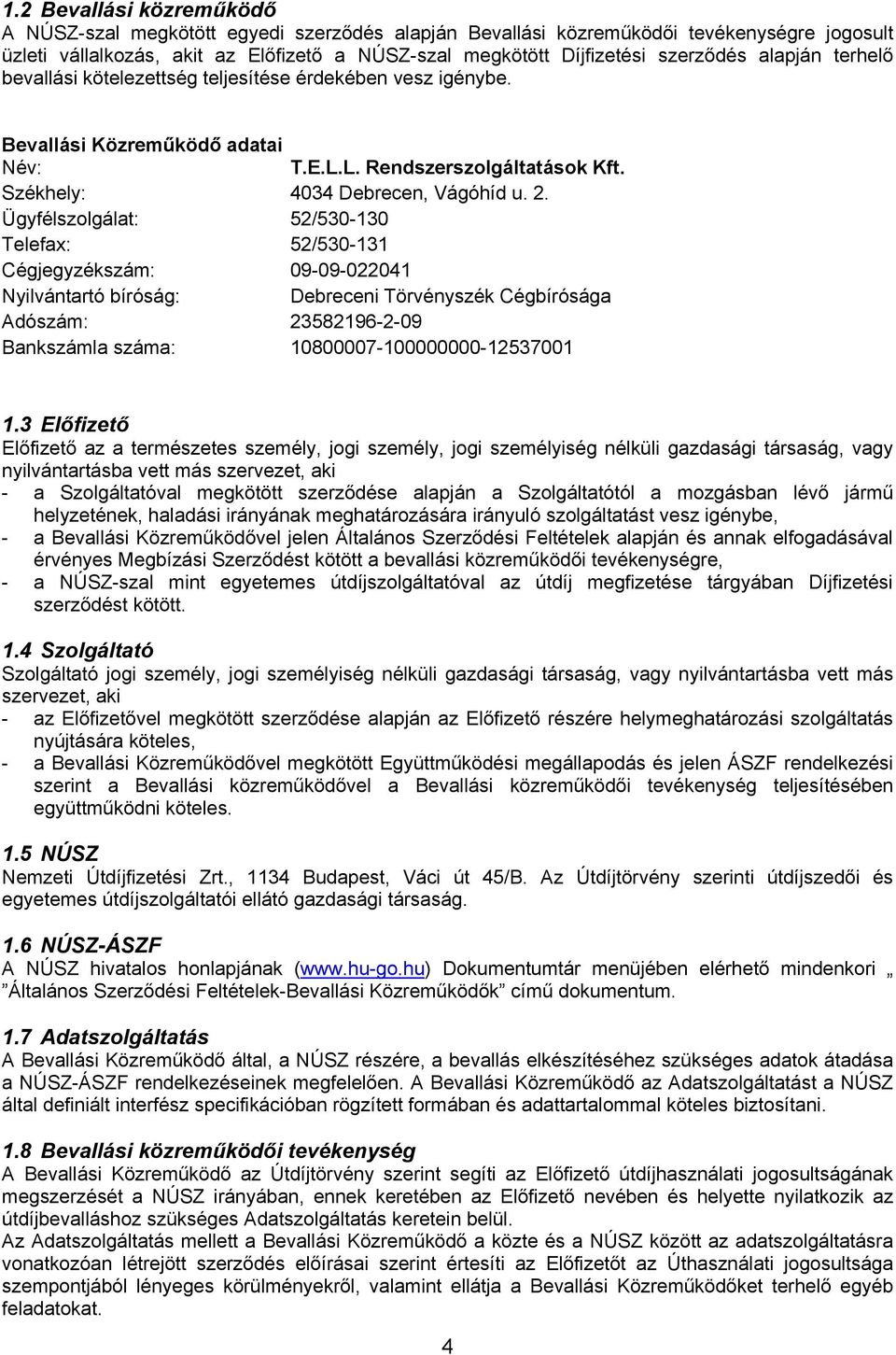 Ügyfélszolgálat: 52/530-130 Telefax: 52/530-131 Cégjegyzékszám: 09-09-022041 Nyilvántartó bíróság: Debreceni Törvényszék Cégbírósága Adószám: 23582196-2-09 Bankszámla száma: